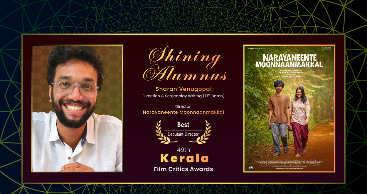 Sharan Venugopal - 13th batch of the Direction & Screenplay Writing department at SRFTI, has been honoured with the Best Debutant Director Award at the 49th Kerala Film Critics Awards for his acclaimed film Narayaneente Moonnaanmakkal
